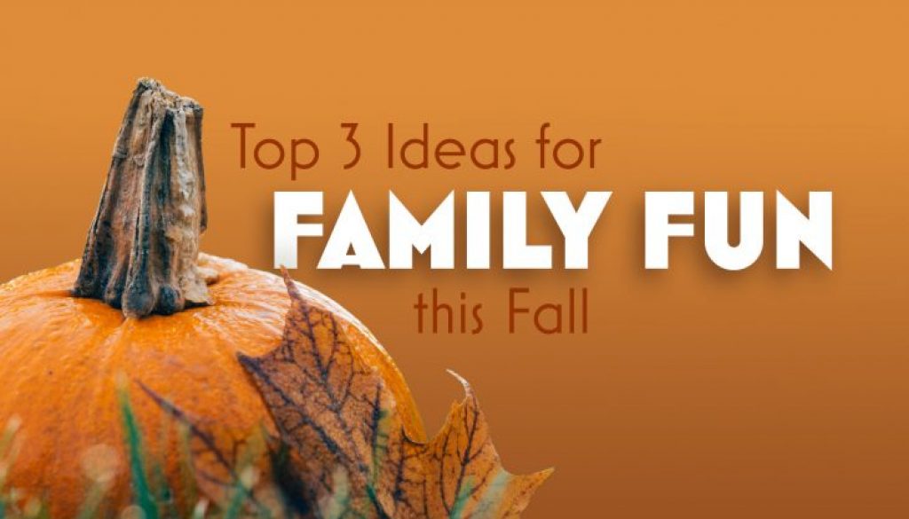 Top 3 Ideas For Family Fun This Fall